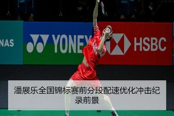潘展乐全国锦标赛前分段配速优化冲击纪录前景